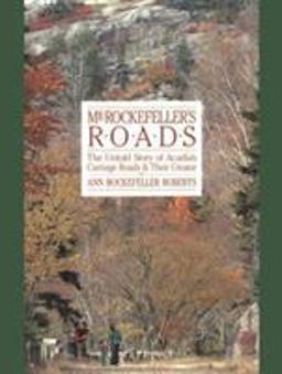Mr. Rockefeller's Roads The Untold Story of Acadia's Carriage Roads and Their Creator  9780892722969 Front Cover