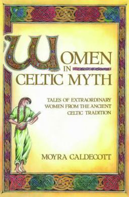 Women in Celtic Myth Tales of Extraordinary Women from the Ancient Celtic Tradition  9780892813575 Front Cover