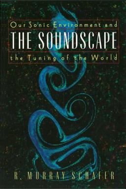 Soundscape Our Sonic Environment and the Tuning of the World  9780892814558 Front Cover