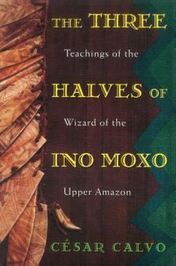 Three Halves of Ino Moxo Teachings of the Wizard of the Upper Amazon  9780892815197 Front Cover