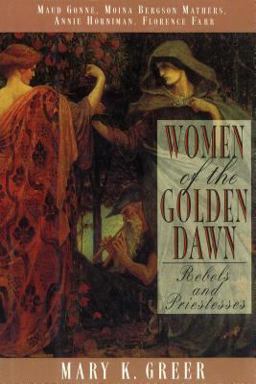 Women of the Golden Dawn Rebels and Priestesses: Maud Gonne, Moina Bergson Mathers, Annie Horniman, Florence Farr  9780892816071 Front Cover