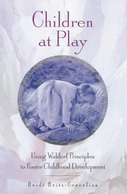 Children at Play Using Waldorf Principles to Foster Childhood Development  9780892816293 Front Cover