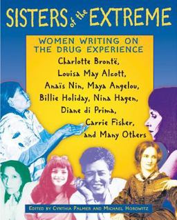 Sisters of the Extreme Women Writing on the Drug Experience: Charlotte Brontï¿½, Louisa May Alcott, Anaï¿½s Nin, Maya Angelou, Billie Holiday, Nina Hagen, Diane Di Prima, Carrie Fisher, and Many Others  9780892817573 Front Cover