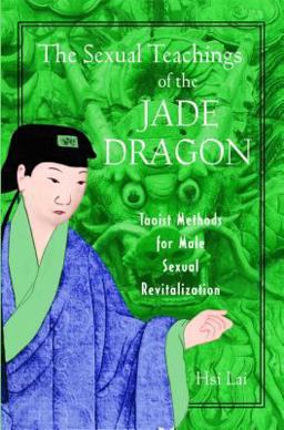 Sexual Teachings of the Jade Dragon Taoist Methods for Male Sexual Revitalization  9780892819638 Front Cover