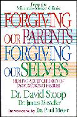 Forgiving Our Parents, Forgiving Ourselves Forgiving Our Parents, Forgiving Ourselves