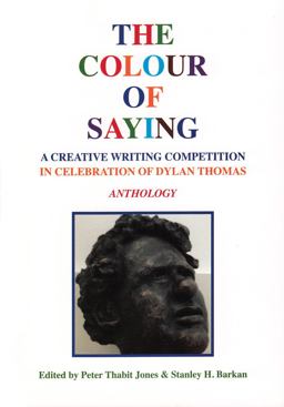 The Colour of Saying: a Creative Writing Competition in Celebration of Dylan Thomas: Anthology