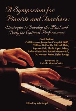 Symposium for Pianists and Teachers : Strategies to Develop the Mind and Body for Optimal Performance 1st 9780893281540 Front Cover