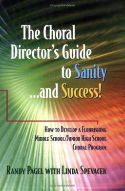 The Choral Director's Guide to Sanity... and Success!