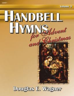 Handbell Hymns for Advent and Christmas, Volume 3 Handbell Hymns for Advent and Christmas, Volume 3