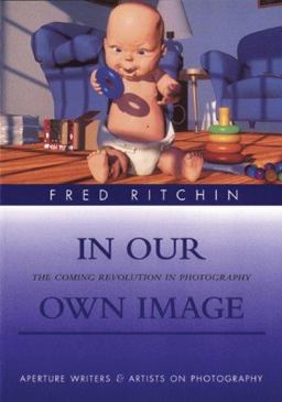 In Our Own Image The Coming Revolution in Photography 2nd 9780893818579 Front Cover