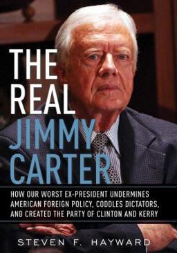 Real Jimmy Carter How Our Worst Ex-President Undermines American Foreign Policy, Coddles Dictators and Created the Party of Clinton and Kerry  9780895260901 Front Cover