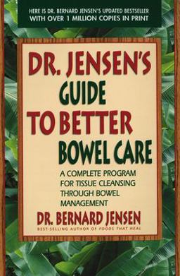 Dr. Jensen's Guide to Better Bowel Care A Complete Program for Tissue Cleansing Through Bowel Management  9780895295842 Front Cover