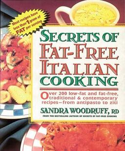 Secrets of Fat-Free Italian Cooking Over 130 Low-Fat and Fat-Free, Traditional and Contemporary Recipes - From Antipasto to Ziti  9780895297488 Front Cover