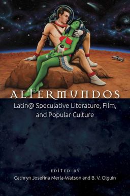 Altermundos Latin@ Speculative Literature, Film, and Popular Culture  9780895511638 Front Cover