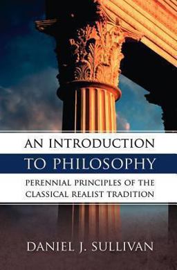 Introduction to Philosophy The Perennial Principles of the Classical Realist Tradition  9780895554697 Front Cover
