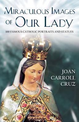 Miraculous Images of Our Lady 100 Famous Catholic Portraits and Statues  9780895554840 Front Cover