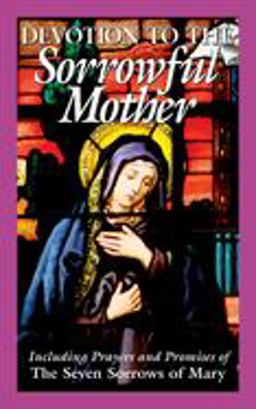 Devotion to the Sorrowful Mother Including Prayers and Promises of the Seven Sorrows of Mary  9780895557261 Front Cover