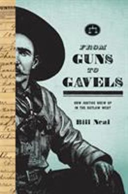 From Guns to Gavels How Justice Grew up in the Outlaw West  9780896726376 Front Cover