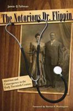 Notorious Dr. Flippin Abortion and Consequence in the Early Twentieth Century 2011 9780896726758 Front Cover