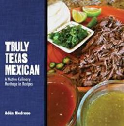 Truly Texas Mexican A Native Culinary Heritage in Recipes  9780896728509 Front Cover