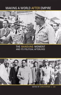 Making a World after Empire The Bandung Moment and Its Political Afterlives  9780896802773 Front Cover