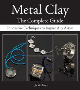 Metal Clay - The Complete Guide Innovative Techniques to Inspire Any Artist  9780896894303 Front Cover
