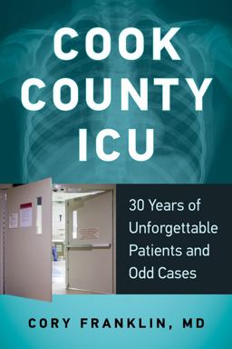 Cook County ICU 30 Years of Unforgettable Patients and Odd Cases  9780897339254 Front Cover