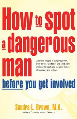 How to Spot a Dangerous Man Before You Get Involved Describes 8 Types of Dangerous Men, Gives Defense Strategies and a Red Alert Checklist for Each, And  9780897934473 Front Cover