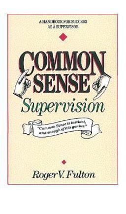 Common Sense Supervision A Handbook for Success As a Supervisor  9780898152586 Front Cover
