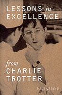 Lessons in Excellence from Charlie Trotter  9780898159080 Front Cover