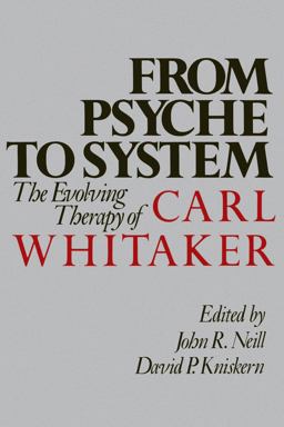 From Psyche to System The Evolving Therapy of Carl Whitaker  9780898625196 Front Cover