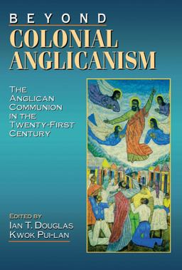 Beyond Colonial Anglicanism The Anglican Communion in the Twenty-First Century  9780898693577 Front Cover