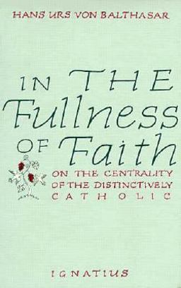 In the Fullness of Faith On the Centrality of the Distinctively Catholic  9780898701661 Front Cover