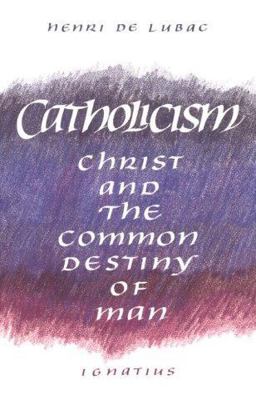 Catholicism : Christ and the Common Destiny of Man  9780898702033 Front Cover