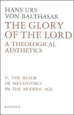 Glory of the Lord : A Theological Aesthetics: The Realm of Metaphysics in the Modern Age  9780898702477 Front Cover
