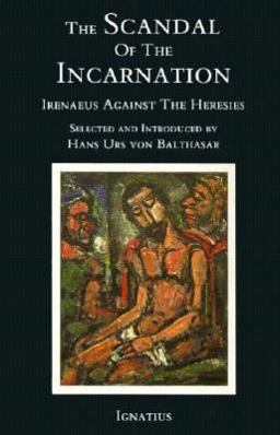 Scandal of the Incarnation Irenaeus Against the Heresies  9780898703153 Front Cover