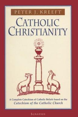 Catholic Christianity A Complete Catechism of Catholic Beliefs Based on the Catechism of the Catholic Church  9780898707984 Front Cover