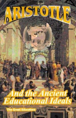 Aristotle and the Ancient Educational Ideals Aristotle and the Ancient Educational Ideals