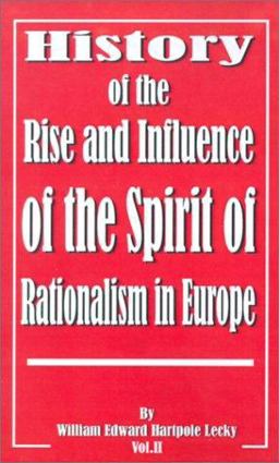 History of the Rise and Influence of the Spirit of Rationalism in Europe