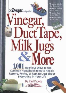 Yankee Magazine's Vinegar, Duct Tape, Milk Jugs and More 1,001 Ingenious Ways to Use Common Household Items to Repair, Restore, Revive, or Replace Just about Everything in Your Life  9780899093796 Front Cover