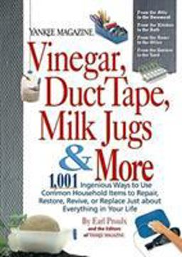 Vinegar, Duct Tape, Milk Jugs and More 1,001 Ingenious Ways to Use Common Household Items to Repair, Restore, Revive, or Replace Just about Everything in Your Life  9780899093857 Front Cover