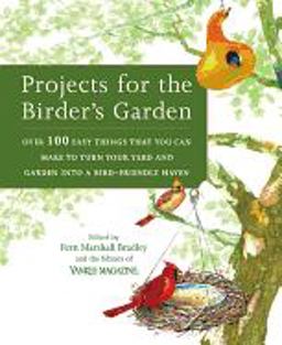 Projects for the Birder's Garden Over 100 Easy Things That You Can Make to Turn Your Yard and Garden into a Bird-Friendly Haven  9780899093932 Front Cover