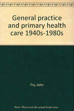 General Practice and Primary Health Care, 1940s-80s General Practice and Primary Health Care, 1940s-80s