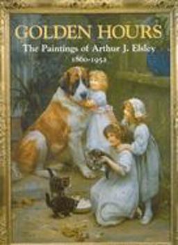 Golden Hours The Paintings of Arthur J. Elsley, 1860-1952  9780903685573 Front Cover