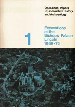 Excavations at the Bishops Palace, Lincoln, 1968-72 Excavations at the Bishops Palace, Lincoln, 1968-72