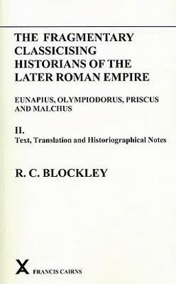 Fragmentary Classicising Historians of the Later Roman Empire, Volume 2 Text, Translation and Historiographical Notes  9780905205496 Front Cover