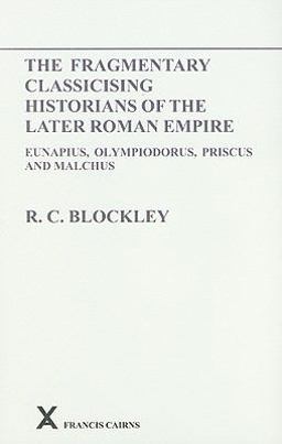 Fragmentary Classicising Historians of the Later Roman Empire, Volume 1 Eunapius, Olympiodorus, Priscus and Malchus  9780905205519 Front Cover