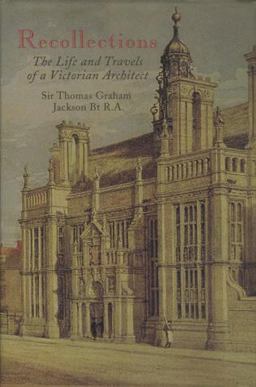 Recollections of Sir Thomas Graham Jackson - the Life and Travels of a Victorian Architect