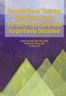 Occupational Therapy Treatment Goals for the Physically and Cognitively Disabled  9780910317726 Front Cover