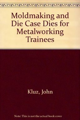 Moldmaking and Die Cast Dies for Metalworking Trainees 1st 9780910399258 Front Cover